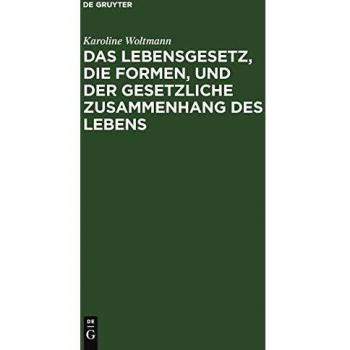 Das Lebensgesetz, die Formen, und der gesetzliche Zusammenhang des Lebens