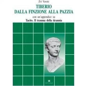 Tiberio dalla finzione alla pazzia. Con un appendice su Tacito: Il trauma della tirannia