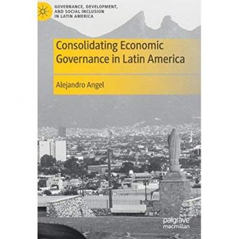 Consolidating Economic Governance in Latin America (Governance, Development, and Social Inclusion in Latin America)