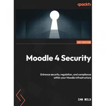 Moodle 4 Security: Enhance security, regulation, and compliance within your Moodle infrastructure
