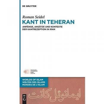 Kant in Teheran: Anfnge, Anstze und Kontexte der Kantrezeption in Iran