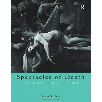 Spectacles of Death in Ancient Rome (Approaching the Ancient World)
