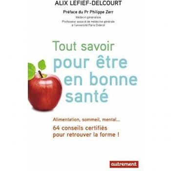 Tout savoir pour être en bonne santé : Alimentation, sommeil, mental... 64 conseils certifiés pour retrouver la forme !