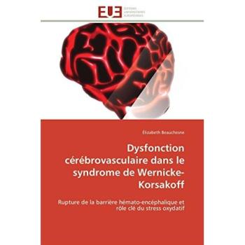 Dysfonction cérébrovasculaire dans le syndrome de Wernicke-Korsakoff: Rupture de la barrière hémato-encéphalique et rôle clé du stress oxydatif (Omn.Univ.Europ.)