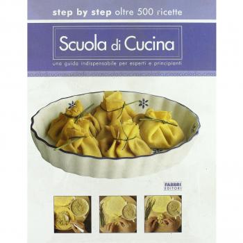 Scuola di cucina. Step by step oltre 500 ricette. Una guida indispensabile per esperti e principianti