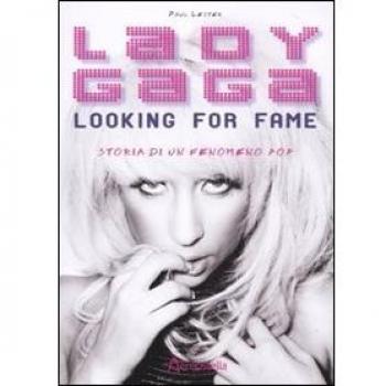 Lady Gaga. Looking for fame. Storia di un fenomeno pop