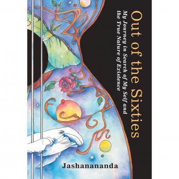 Out of the Sixties: My Journey in Search of My Self and the True Nature of Existence
