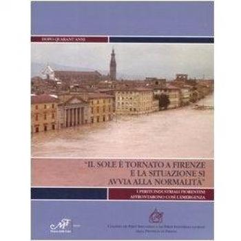 Â«Il sole Ã¨ tornato a Firenze e la situazione si avvia alla normalitÃ Â». Dopo quarant'anni. I periti industriali fiorentini affrontarono cosÃ¬ l'emergenza