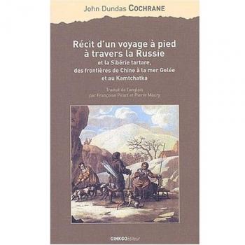 Recit D'un Voyage A Pied A Travers La Russie Et La Siberie Tartare, Des Frontieres De Chine A La Mer Gelee Et Au Kamtchatka