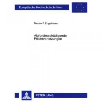 Aktionärsschädigende Pflichtverletzungen: Ein Beitrag zur Verantwortlichkeit des Vorstands der Aktiengesellschaft