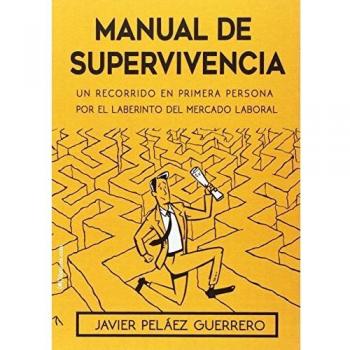 MANUAL DE SUPERVIVENCIA: UN RECORRIDO EN PRIMERA PERSONA POR EL LABERINTO DEL MERCADO LABORAL