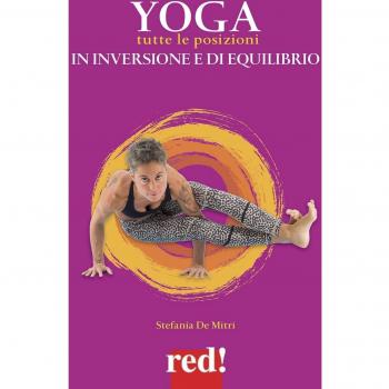 Yoga. Tutte le posizioni in inversione e di equilibrio Stefania De Mitri