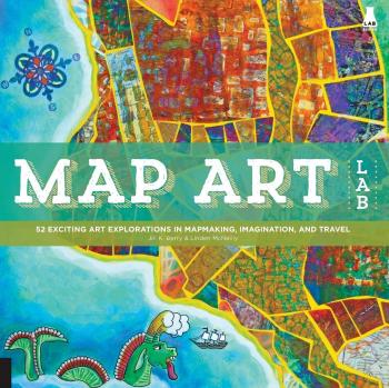 Map Art Lab: 52 Exciting Art Explorations in Mapmaking, Imagination, and...