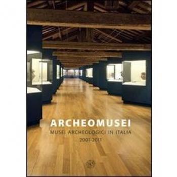 Archeomusei. Musei archeologici in Italia 2001-2011