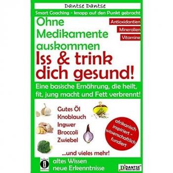 Ohne Medikamente auskommen: Iss und trink dich gesund!: Eine Ernährung, die heilt, fit und jung macht: bitter, basisch, vitamin-, mineralstoff