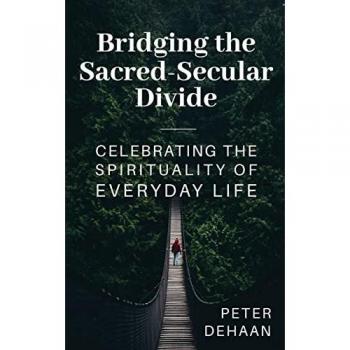 Bridging the Sacred-Secular Divide: Celebrating the Spirituality of Everyday Life