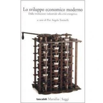 Lo sviluppo economico moderno. Dalla rivoluzione industriale alla crisi energetica