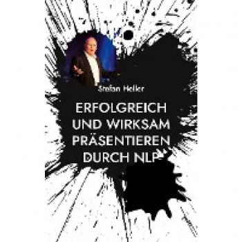 Erfolgreich und wirksam präsentieren durch NLP: Wie Du mit Techniken, Methoden und Strategien aus dem Neuro Linguistischen Programmieren Online oder in Präsenz nachhaltiger wirkst