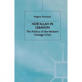 Hizb'Allah in Lebanon: The Politics of the Western Hostage Crisis