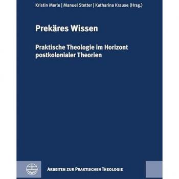 Prekäres Wissen: Praktische Theologie im Horizont postkolonialer Theorien. Festschrift für Birgit Weyel (Arbeiten zur Praktischen Theologie (APrTh))