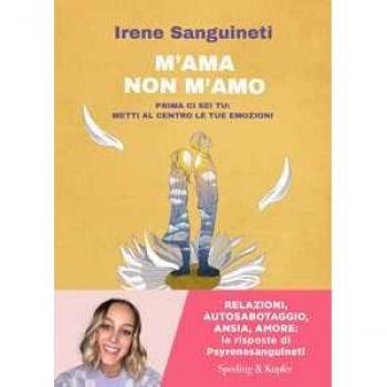 Irene Sanguineti M'Ama O Non M'Amo. Prima Ci Sei Tu: Metti Al Centro Le Tue Emozioni (Varia)