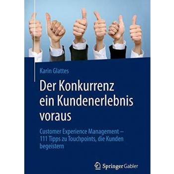 Der Konkurrenz ein Kundenerlebnis voraus: Customer Experience Management – 111 Tipps zu Touchpoints, die Kunden begeistern