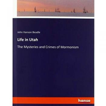 Life in Utah: The Mysteries and Crimes of Mormonism