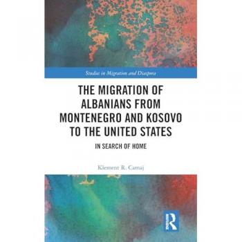 The Migration of Albanians from Montenegro and Kosovo to the United States: In Search of Home (Studies in Migration and Diaspora)