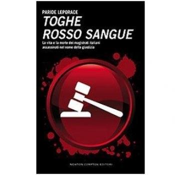 Toghe rosso sangue. La vita e la morte dei magistrati italiani assassinati nel nome della giustizia