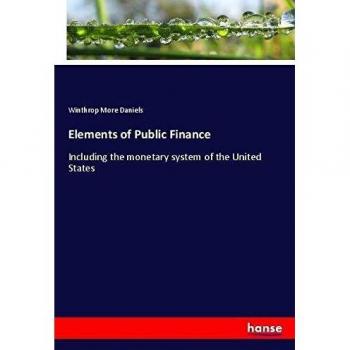 Elements of Public Finance: Including the monetary system of the United States