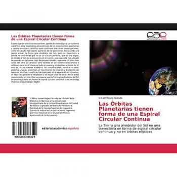 Las Órbitas Planetarias tienen forma de una Espiral Circular Continua: La Tierra gira alrededor del Sol en una trayectoria en forma de espiral circular continua y no en órbitas elípticas
