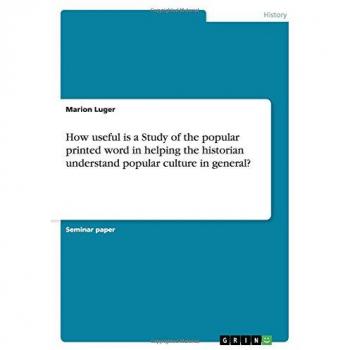 How useful is a Study of the popular printed word in helping the historian understand popular culture in general?