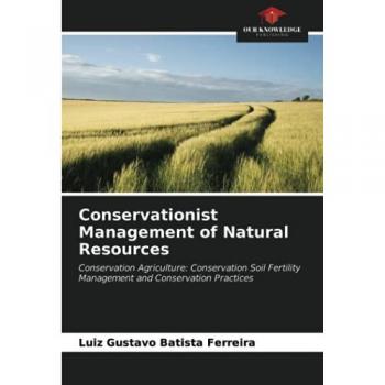 Conservationist Management of Natural Resources: Conservation Agriculture: Conservation Soil Fertility Management and Conservation Practices