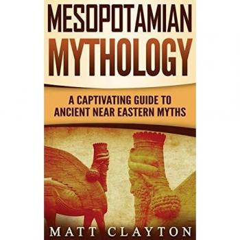 Mesopotamian Mythology: A Captivating Guide to Ancient Near Eastern Myths