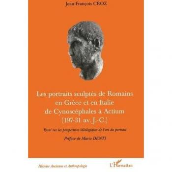 LES PORTRAITS SCULPTÉS DE ROMAINS EN GRÈCE ET EN ITALIE DE CYNOSCEPHALES A ACTIUM (197-31 av J.-C.)