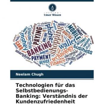 Chugh, Neelam: Technologien für das Selbstbedienungs-Banking: Verständnis der Kundenzufriedenheit