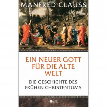 Manfred Clauss Ein Neuer Gott Für Die Alte Welt: Die Geschichte Des Frühen Christentums