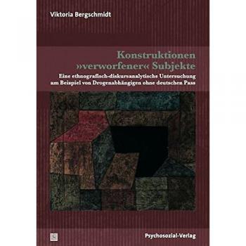 Konstruktionen 'verworfener' Subjekte: Eine ethnografisch-diskursanalytische Untersuchung am Beispiel von Drogenabhängigen ohne deutschen Pass