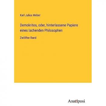 Demokritos, oder, hinterlassene Papiere eines lachenden Philosophen: Zwölfter Band