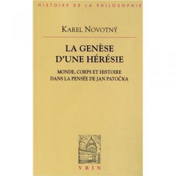 La genèse d'une hérésie. Monde, corps et histoire dans la pensée de Jan Patocka