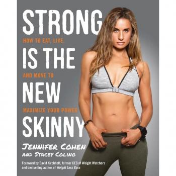 Strong Is the New Skinny: How to Eat, Live, and Move to Maximize Your Power