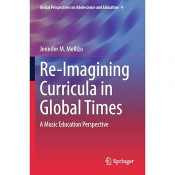 Re-Imagining Curricula in Global Times: A Music Education Perspective (Global Perspectives on Adolescence and Education, Band 4)