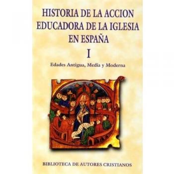 Historia de la acción educadora de la iglesia en españa. I: edades antigua, media y moderna