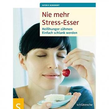 Nie mehr Stress-Esser: Heißhunger zähmen, Einfach schlank werden