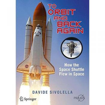 To Orbit and Back Again: How the Space Shuttle Flew in Space (Springer Praxis Books)