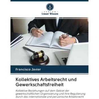 Kollektives Arbeitsrecht und Gewerkschaftsfreiheit: Kollektive Beziehungen auf dem Gebiet der gewerkschaftlichen Organisierung und ihre Regulierung ... internationale und peruanische Arbeitsrecht