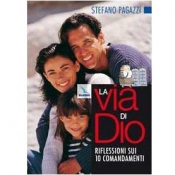 La via di Dio. Riflessioni sui 10 comandamenti. Percorso di catechesi dei genitori con i propri figli