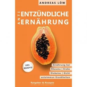 antientzündliche Ernährung: chronische Erkrankungen lindern und eindämmen, Entzündungen hemmen, Heilung einleiten, Ratgeber und Rezepte