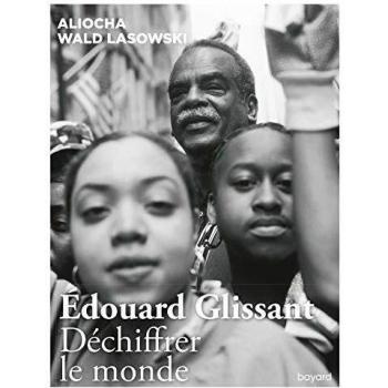 Edouard Glissant. Déchiffrer le monde