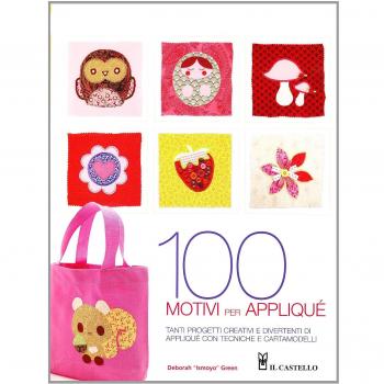 Cento motivi per appliqué. Tante nuove idee per appassionarsi all'appliqué: progetti, tecniche e schemi. Ediz. illustrata